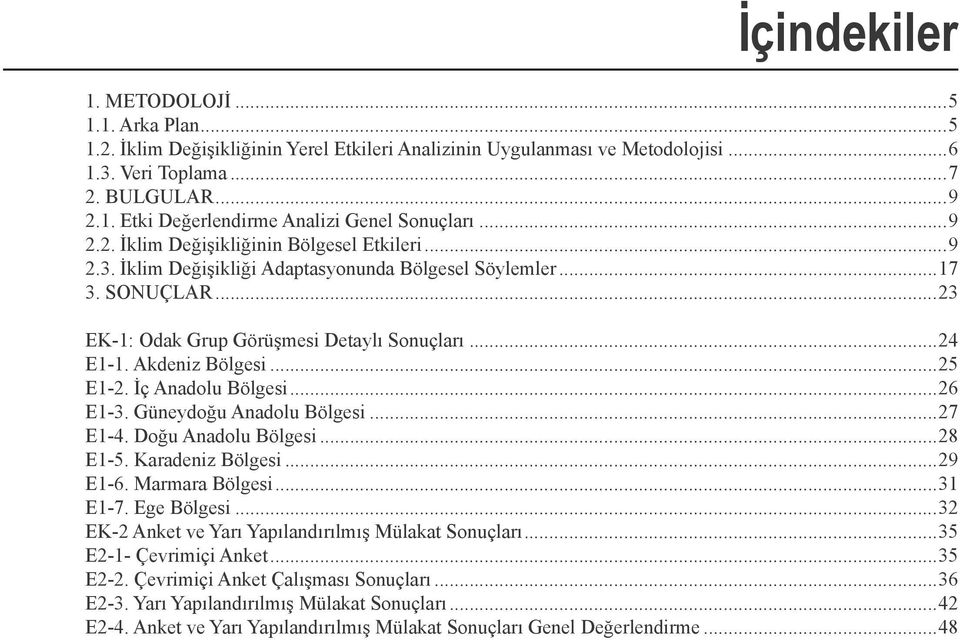 Akdeniz Bölgesi...25 E1-2. İç Anadolu Bölgesi...26 E1-3. Güneydoğu Anadolu Bölgesi...27 E1-4. Doğu Anadolu Bölgesi...28 E1-5. Karadeniz Bölgesi...29 E1-6. Marmara Bölgesi...31 E1-7. Ege Bölgesi.