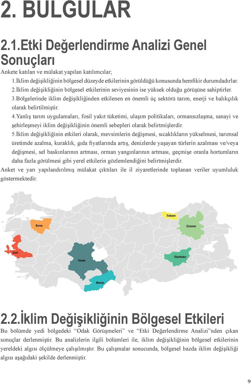 Bölgelerinde iklim değişikliğinden etkilenen en önemli üç sektörü tarım, enerji ve balıkçılık olarak belirtilmiştir. 4.