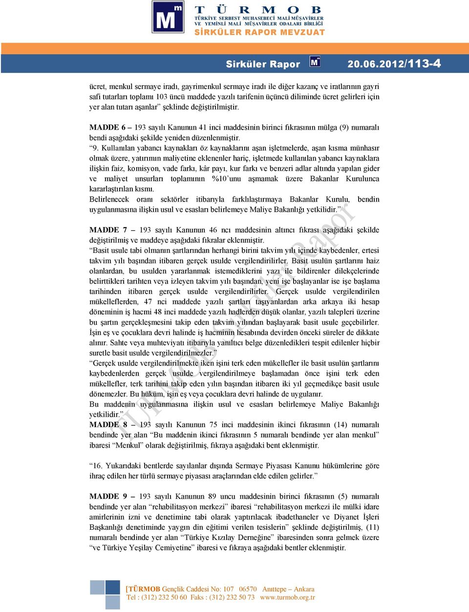 yer alan tutarı aşanlar şeklinde değiştirilmiştir. MADDE 6 193 sayılı Kanunun 41 inci maddesinin birinci fıkrasının mülga (9) numaralı bendi aşağıdaki şekilde yeniden düzenlenmiştir. 9.