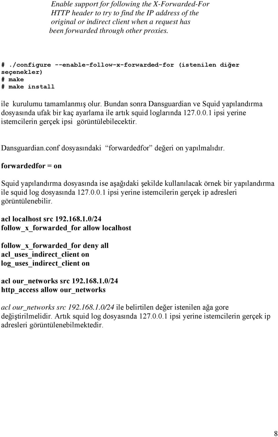 Bundan sonra Dansguardian ve Squid yapılandırma dosyasında ufak bir kaç ayarlama ile artık squid loglarında 127.0.0.1 ipsi yerine istemcilerin gerçek ipsi görüntülebilecektir. Dansguardian.conf dosyasındaki forwardedfor değeri on yapılmalıdır.