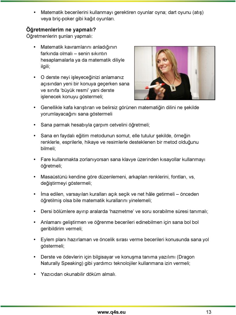 bir konuya geçerken sana ve sınıfa büyük resmi yani derste işlenecek konuyu göstermeli; Genellikle kafa karıştıran ve belirsiz görünen matematiğin dilini ne şekilde yorumlayacağını sana göstermeli