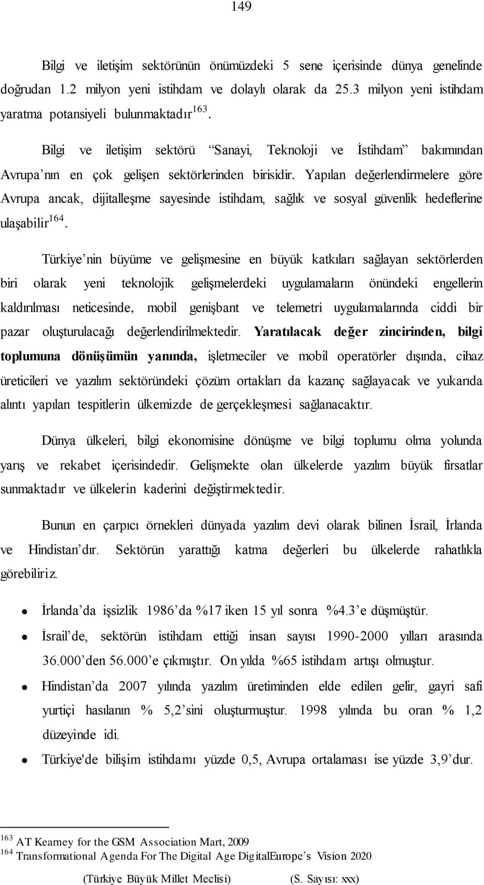 Yapılan değerlendirmelere göre Avrupa ancak, dijitalleşme sayesinde istihdam, sağlık ve sosyal güvenlik hedeflerine ulaşabilir 164.