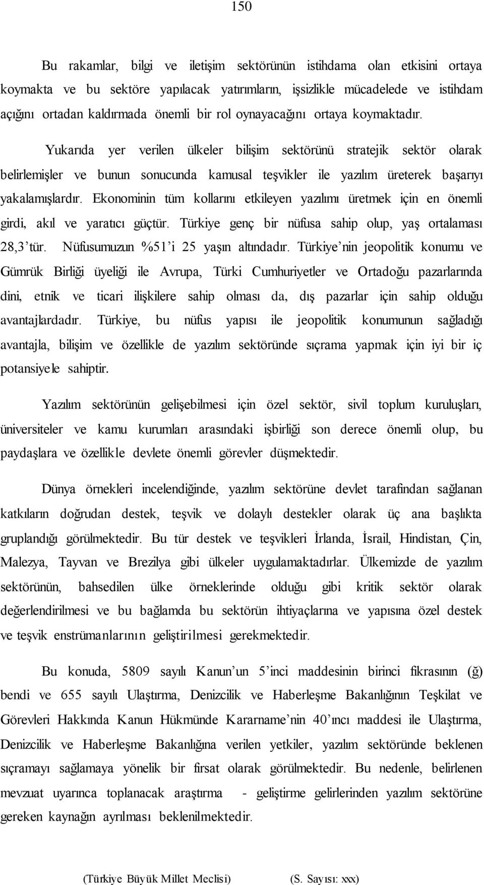 Yukarıda yer verilen ülkeler bilişim sektörünü stratejik sektör olarak belirlemişler ve bunun sonucunda kamusal teşvikler ile yazılım üreterek başarıyı yakalamışlardır.