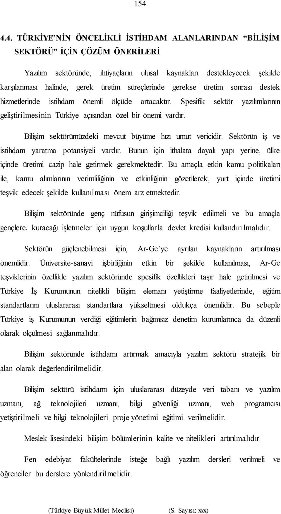 Bilişim sektörümüzdeki mevcut büyüme hızı umut vericidir. Sektörün iş ve istihdam yaratma potansiyeli vardır.