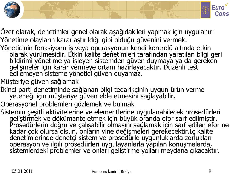 Etkin kalite denetimleri tarafından yaratılan bilgi geri bildirimi yönetime ya işleyen sistemden güven duymaya ya da gereken gelişmeler için karar vermeye ortam hazırlayacaktır.