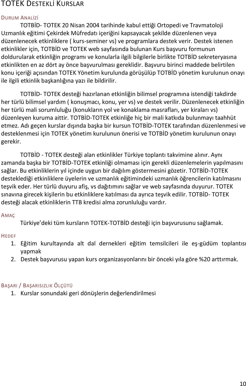 Destek istenen etkinlikler için, TOTBİD ve TOTEK web sayfasında bulunan Kurs başvuru formunun doldurularak etkinliğin programı ve konularla ilgili bilgilerle birlikte TOTBİD sekreteryasına