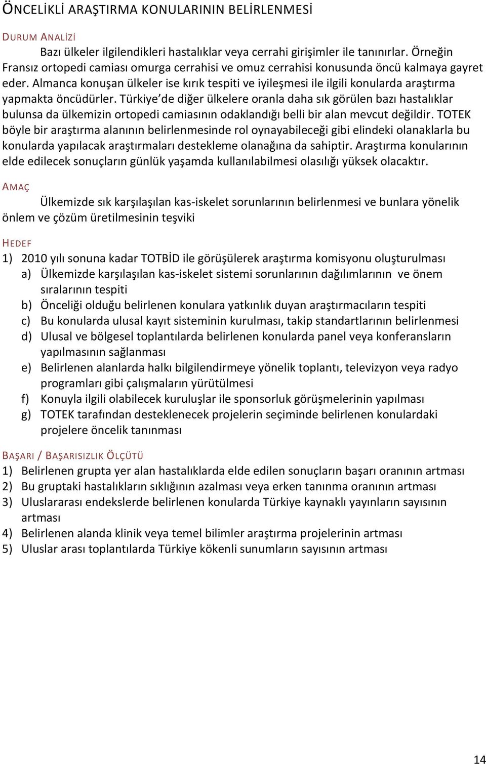 Almanca konuşan ülkeler ise kırık tespiti ve iyileşmesi ile ilgili konularda araştırma yapmakta öncüdürler.