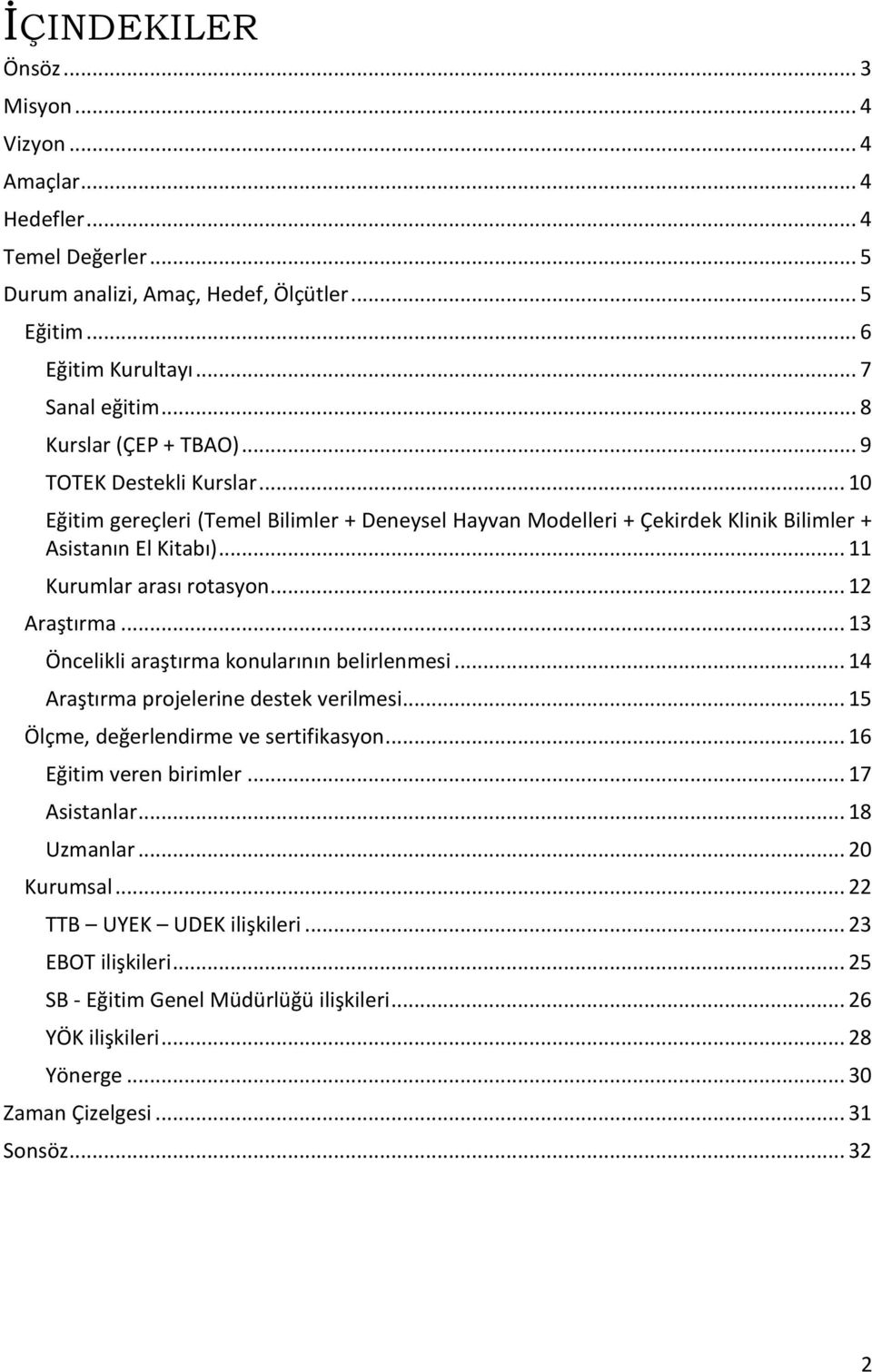 .. 11 Kurumlar arası rotasyon... 12 Araştırma... 13 Öncelikli araştırma konularının belirlenmesi... 14 Araştırma projelerine destek verilmesi... 15 Ölçme, değerlendirme ve sertifikasyon.