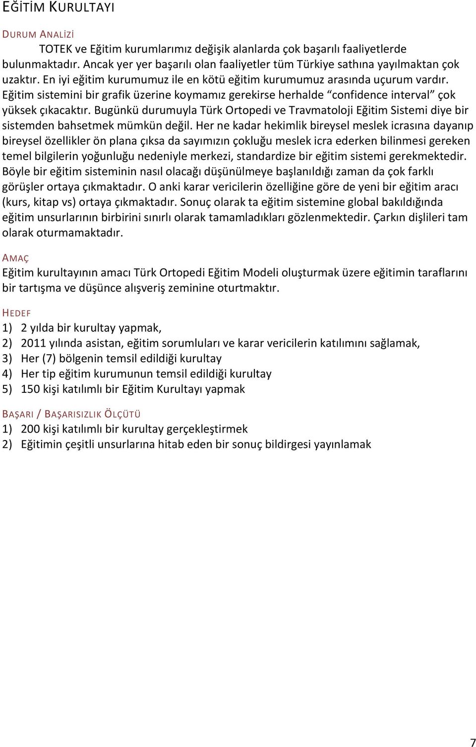 Eğitim sistemini bir grafik üzerine koymamız gerekirse herhalde confidence interval çok yüksek çıkacaktır.