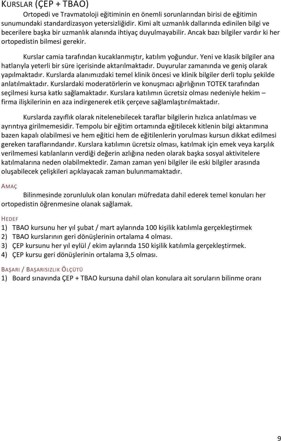 Kurslar camia tarafından kucaklanmıştır, katılım yoğundur. Yeni ve klasik bilgiler ana hatlarıyla yeterli bir süre içerisinde aktarılmaktadır. Duyurular zamanında ve geniş olarak yapılmaktadır.