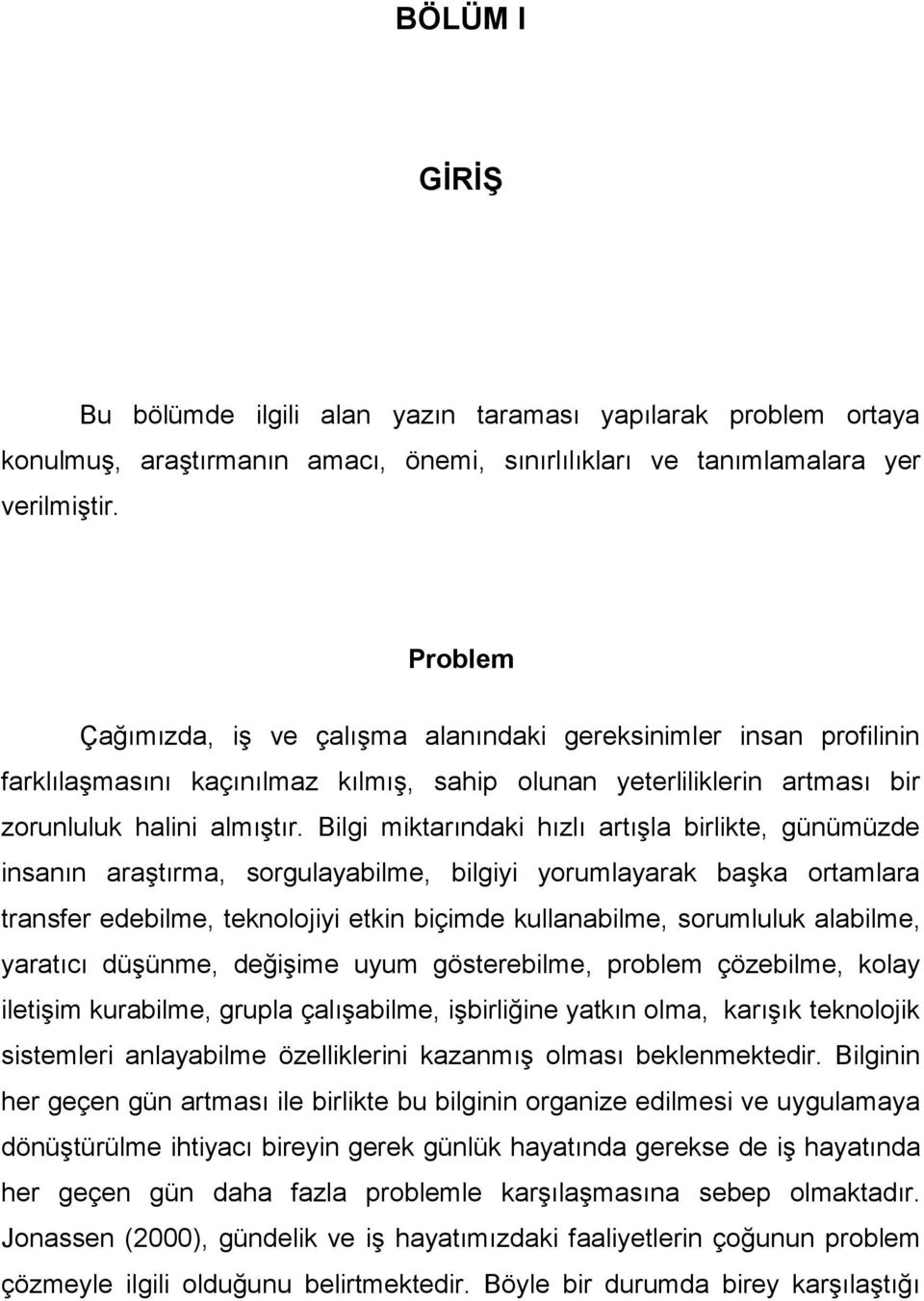 Bilgi miktarındaki hızlı artışla birlikte, günümüzde insanın araştırma, sorgulayabilme, bilgiyi yorumlayarak başka ortamlara transfer edebilme, teknolojiyi etkin biçimde kullanabilme, sorumluluk