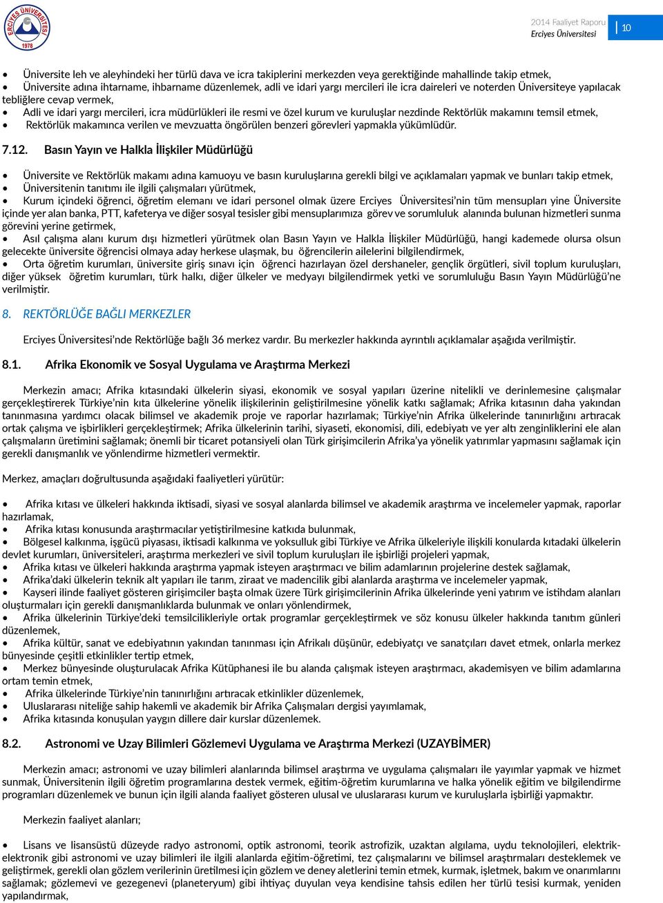 Rektörlük makamını temsil etmek, Rektörlük makamınca verilen ve mevzuatta öngörülen benzeri görevleri yapmakla yükümlüdür. 7.12.