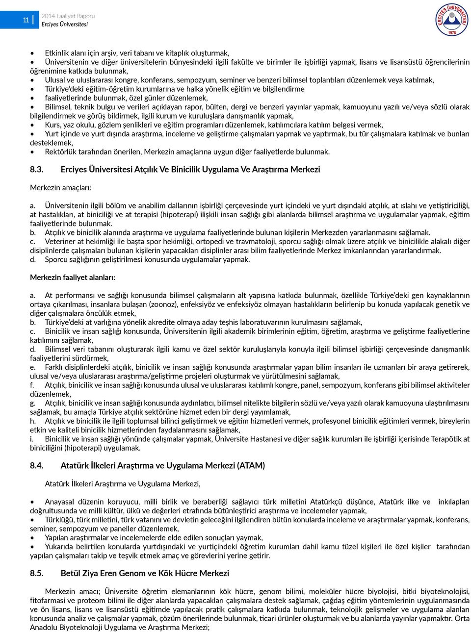 eğitim-öğretim kurumlarına ve halka yönelik eğitim ve bilgilendirme faaliyetlerinde bulunmak, özel günler düzenlemek, Bilimsel, teknik bulgu ve verileri açıklayan rapor, bülten, dergi ve benzeri