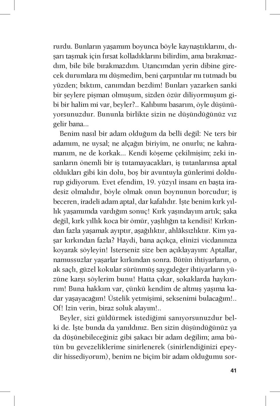 Bunları yazarken sanki bir şeylere pişman olmuşum, sizden özür diliyormuşum gibi bir halim mi var, beyler?.. Kalıbımı basarım, öyle düşünüyorsunuzdur.