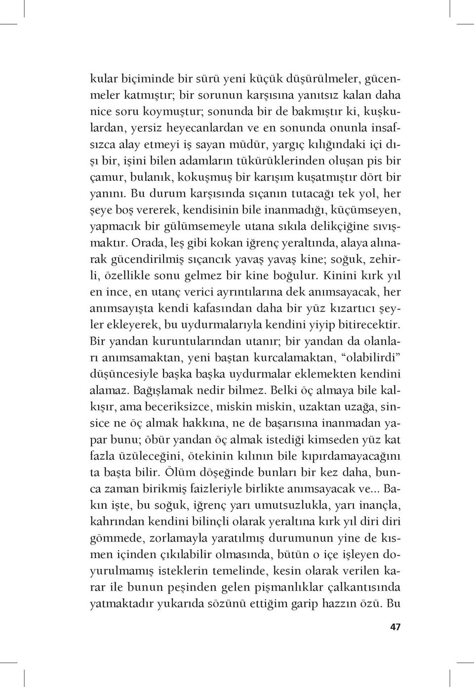 bir yanını. Bu durum karşısında sıçanın tutacağı tek yol, her şeye boş vererek, kendisinin bile inanmadığı, küçümseyen, yapmacık bir gülümsemeyle utana sıkıla delikçiğine sıvışmaktır.