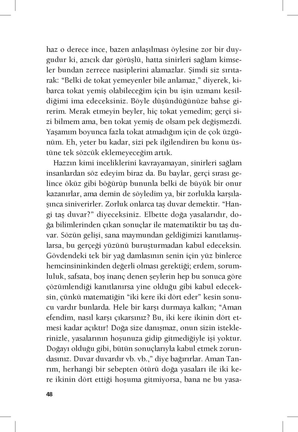 Merak etmeyin beyler, hiç tokat yemedim; gerçi sizi bilmem ama, ben tokat yemiş de olsam pek değişmezdi. Yaşamım boyunca fazla tokat atmadığım için de çok üzgünüm.