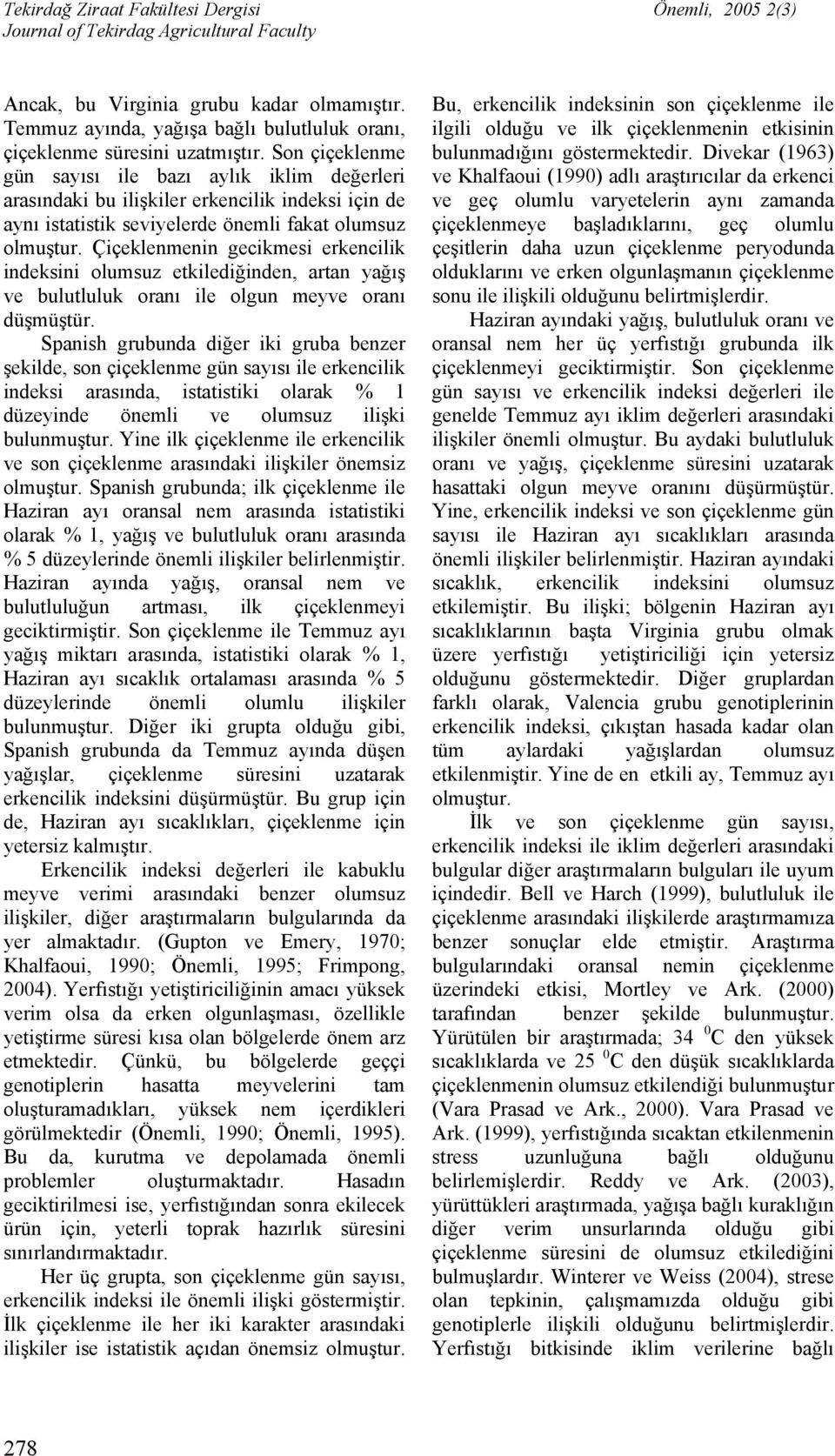 Çiçeklenmenin gecikmesi erkencilik indeksini olumsuz etkilediğinden, artan yağış ve bulutluluk oranı ile olgun meyve oranı düşmüştür.