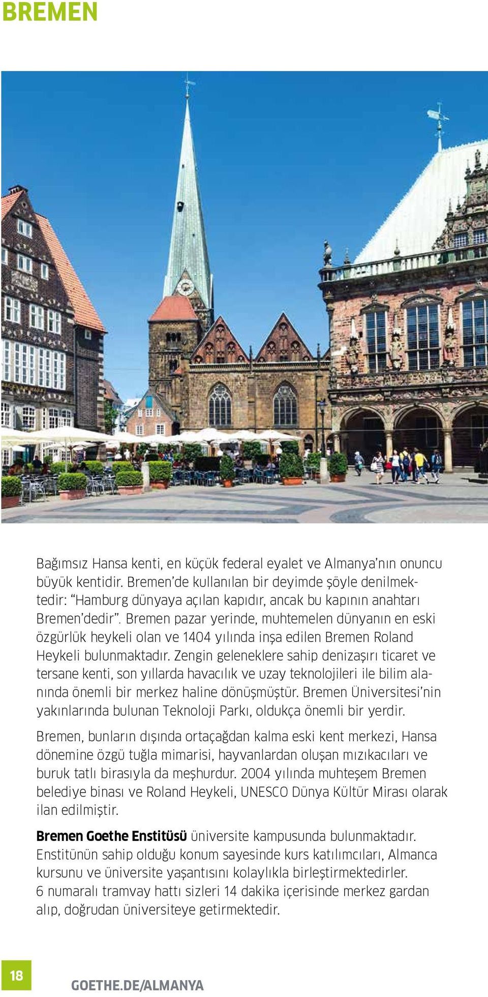 Bremen pazar yerinde, muhtemelen dünyanın en eski özgürlük heykeli olan ve 1404 yılında inşa edilen Bremen Roland Heykeli bulunmaktadır.