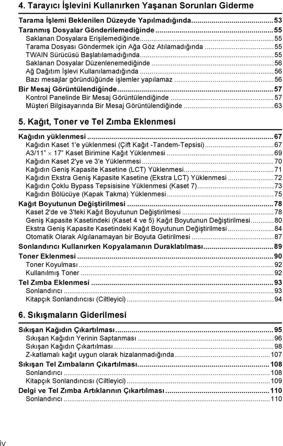 ..56 Bazı mesajlar göründüğünde işlemler yapılamaz...56 Bir Mesaj Görüntülendiğinde...57 Kontrol Panelinde Bir Mesaj Görüntülendiğinde...57 Müşteri Bilgisayarında Bir Mesaj Görüntülendiğinde...63 5.