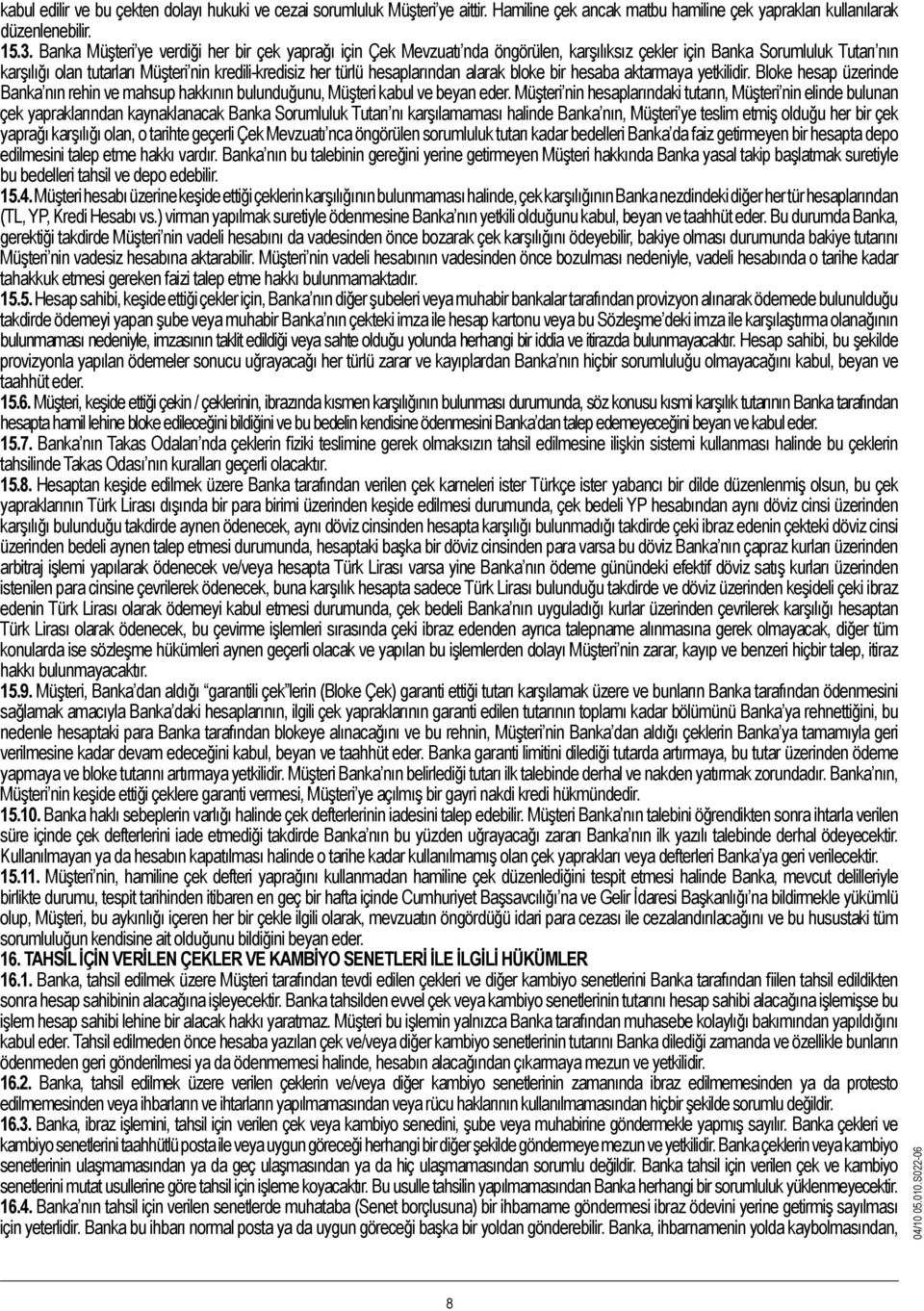 hesaplarından alarak bloke bir hesaba aktarmaya yetkilidir. Bloke hesap üzerinde Banka nın rehin ve mahsup hakkının bulunduğunu, Müşteri kabul ve beyan eder.