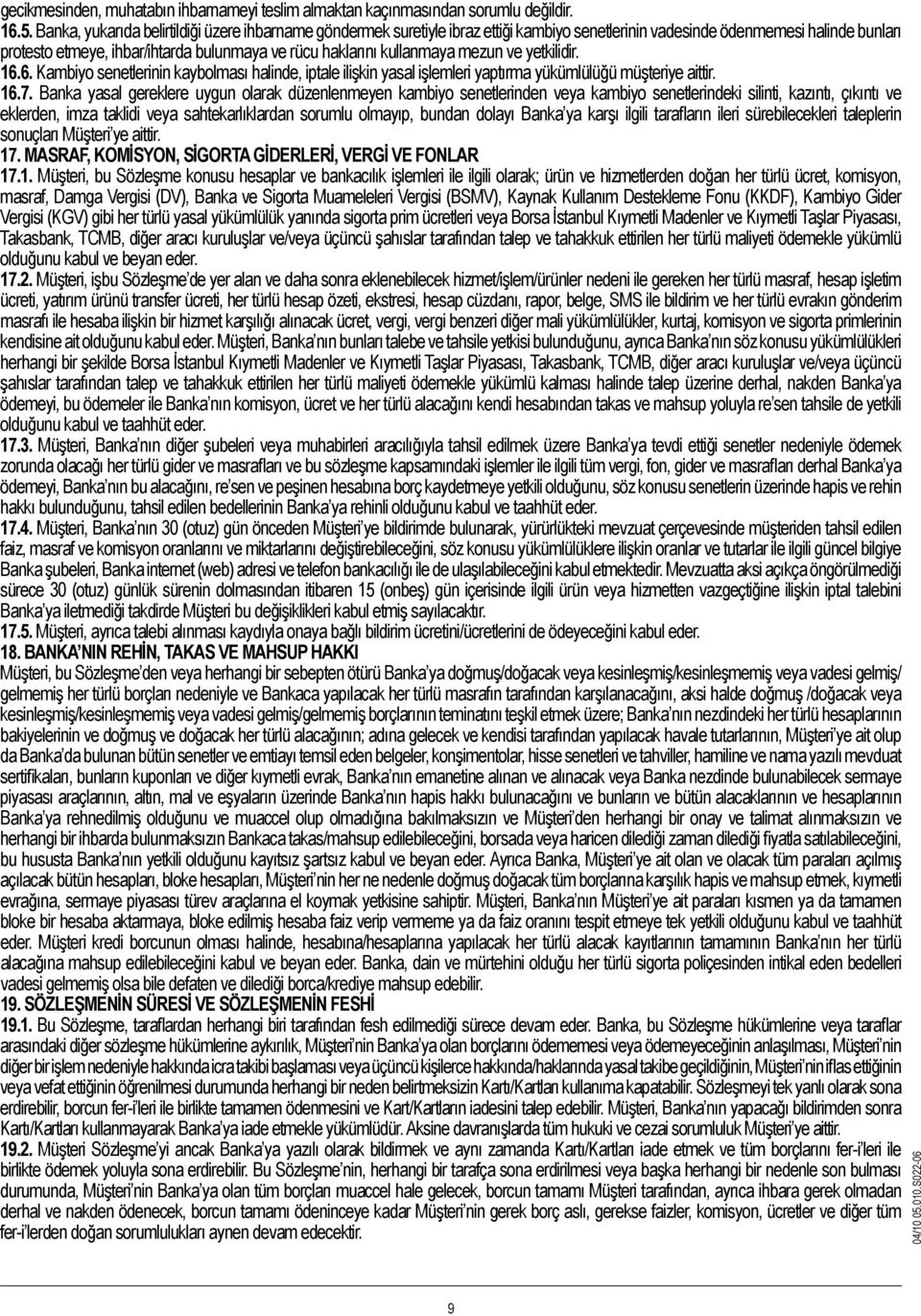 kullanmaya mezun ve yetkilidir. 16.6. Kambiyo senetlerinin kaybolması halinde, iptale ilişkin yasal işlemleri yaptırma yükümlülüğü müşteriye aittir. 16.7.