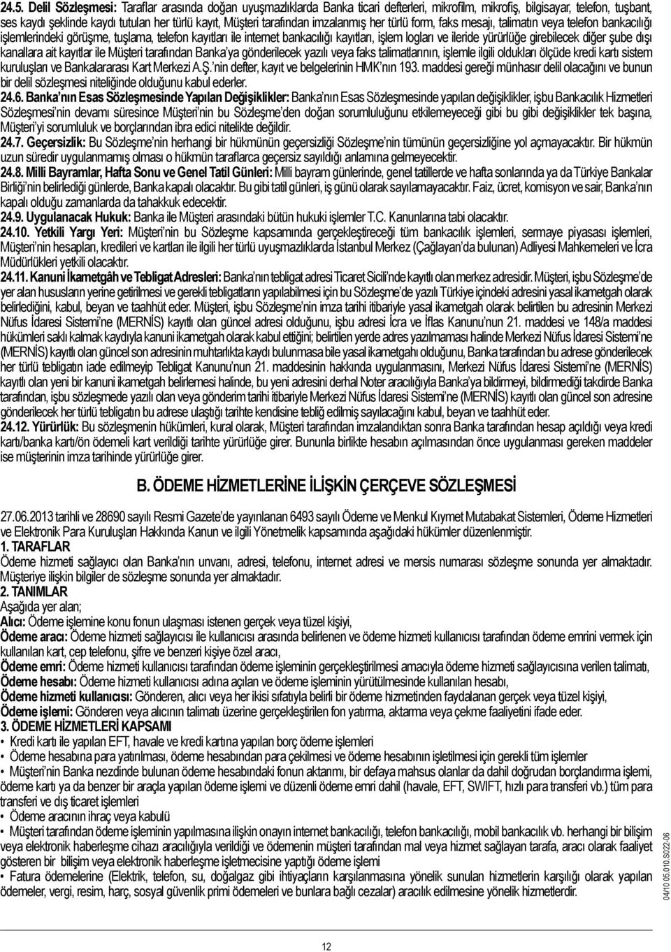 yürürlüğe girebilecek diğer şube dışı kanallara ait kayıtlar ile Müşteri tarafından Banka ya gönderilecek yazılı veya faks talimatlarının, işlemle ilgili oldukları ölçüde kredi kartı sistem