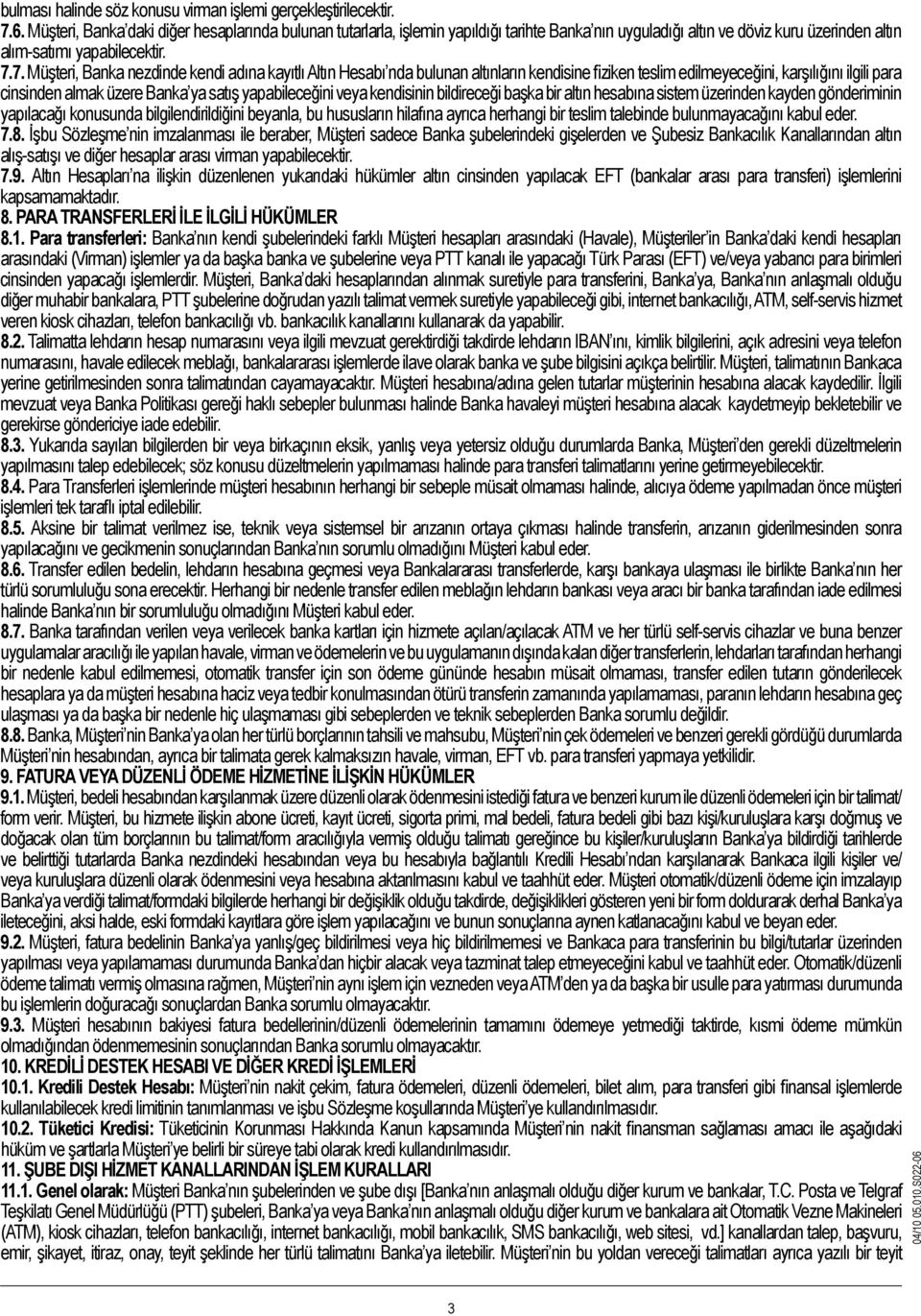 7. Müşteri, Banka nezdinde kendi adına kayıtlı Altın Hesabı nda bulunan altınların kendisine fiziken teslim edilmeyeceğini, karşılığını ilgili para cinsinden almak üzere Banka ya satış yapabileceğini