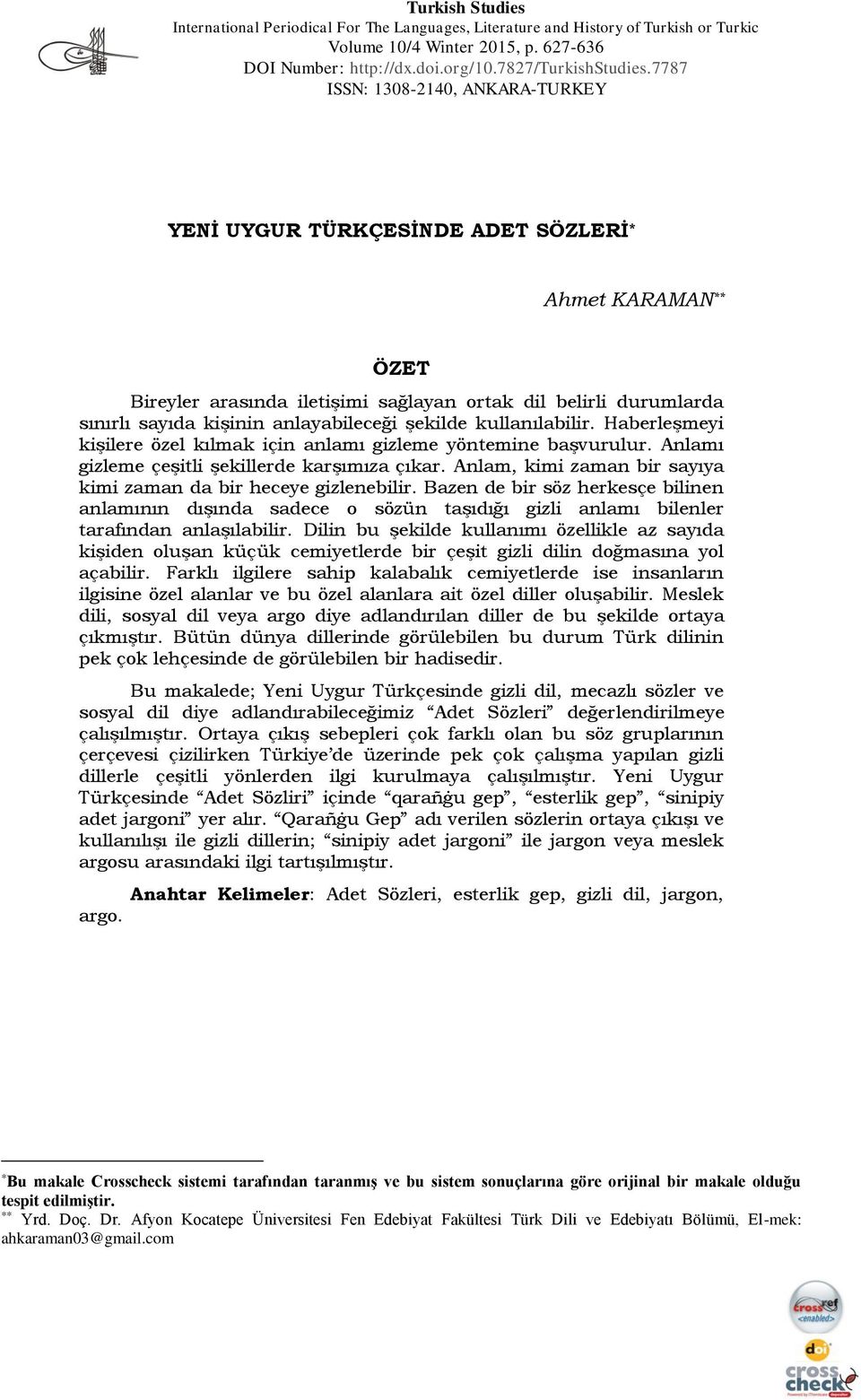 şekilde kullanılabilir. Haberleşmeyi kişilere özel kılmak için anlamı gizleme yöntemine başvurulur. Anlamı gizleme çeşitli şekillerde karşımıza çıkar.