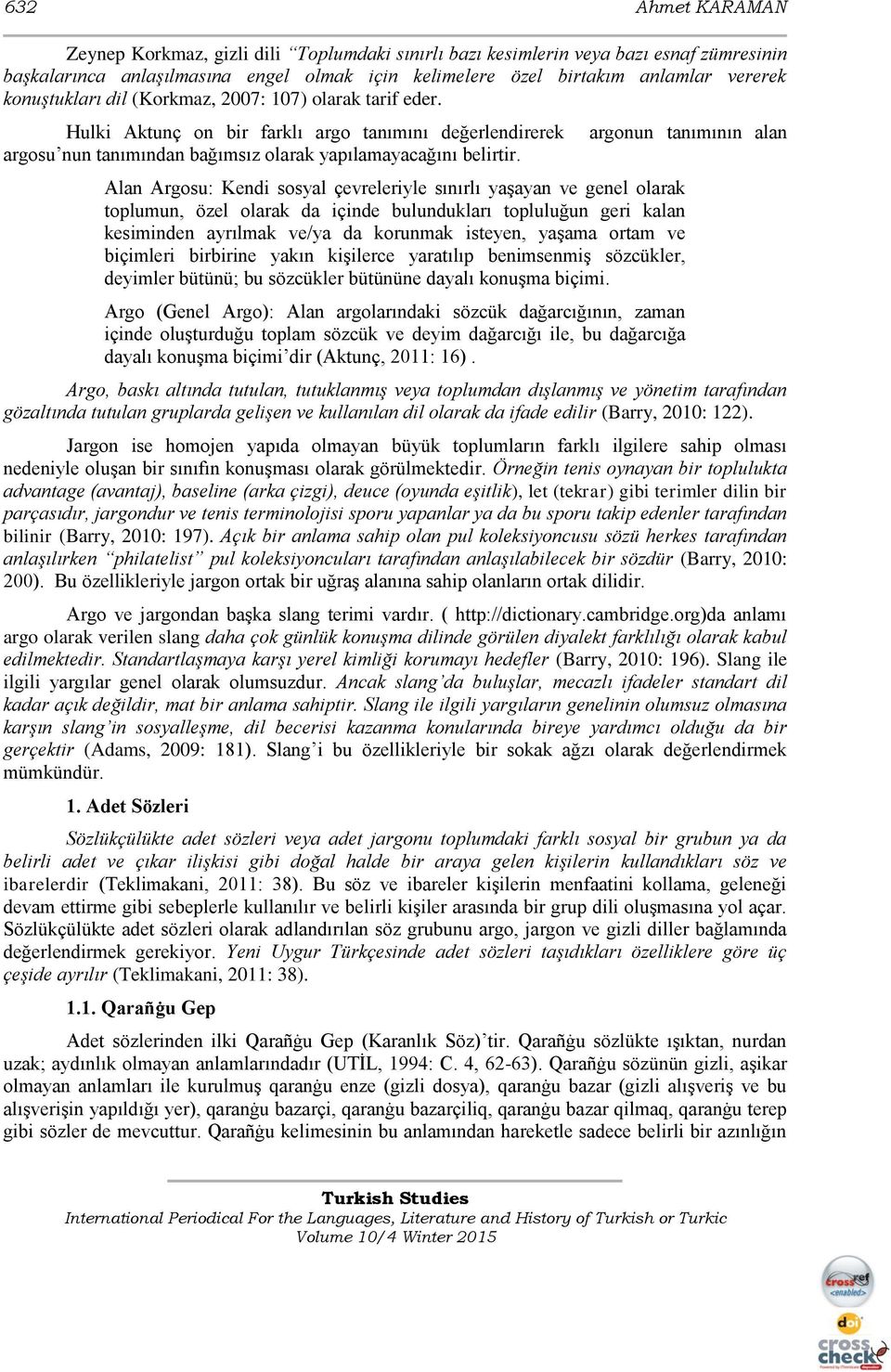 argonun tanımının alan Alan Argosu: Kendi sosyal çevreleriyle sınırlı yaşayan ve genel olarak toplumun, özel olarak da içinde bulundukları topluluğun geri kalan kesiminden ayrılmak ve/ya da korunmak