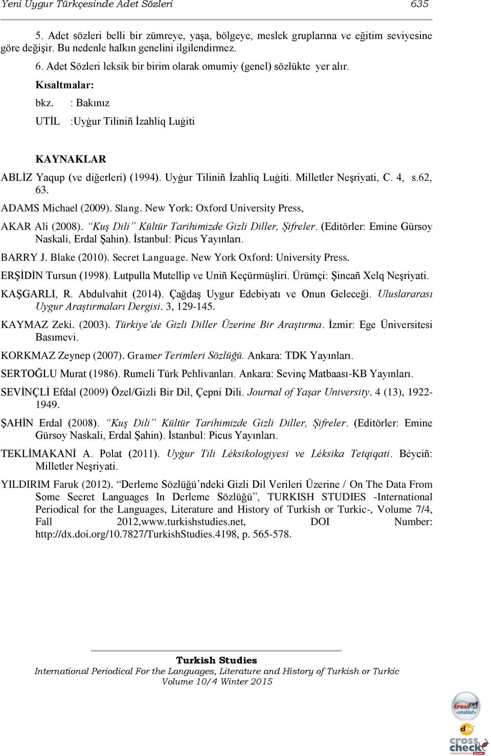 Slang. New York: Oxford University Press, AKAR Ali (2008). Kuş Dili Kültür Tarihimizde Gizli Diller, Şifreler. (Editörler: Emine Gürsoy Naskali, Erdal Şahin). İstanbul: Picus Yayınları. BARRY J.