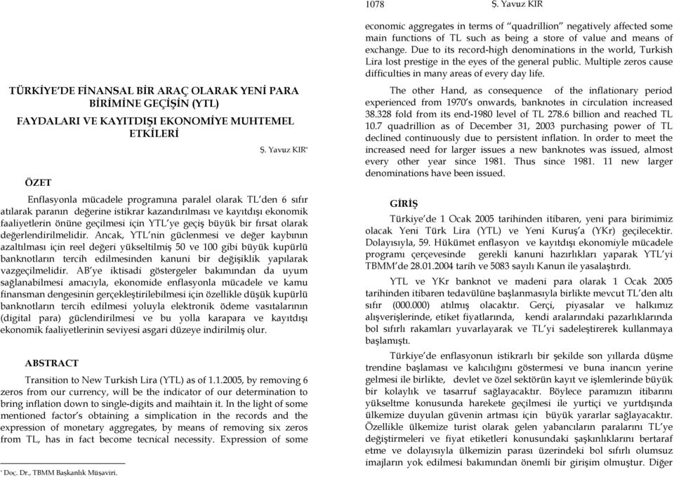 Ancak, YTL nin güclenmesi ve değer kaybının azaltılması için reel değeri yükseltilmiş 50 ve 100 gibi büyük kupürlü banknotların tercih edilmesinden kanuni bir değişiklik yapılarak vazgeçilmelidir.