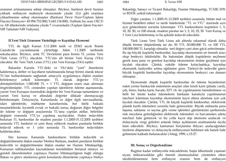 000). Halbuki bu oran OECD ve AB ülkelerinde ortalama yüzde 7 civarındadır (Toplam İşlem Hacmi= MB Tahsilatı+MB Tediyesi). II.Yeni Türk Lirasının Yürürlüğü ve Kayıtdışı Ekonomi YTL ile ilgili Kanun 3.