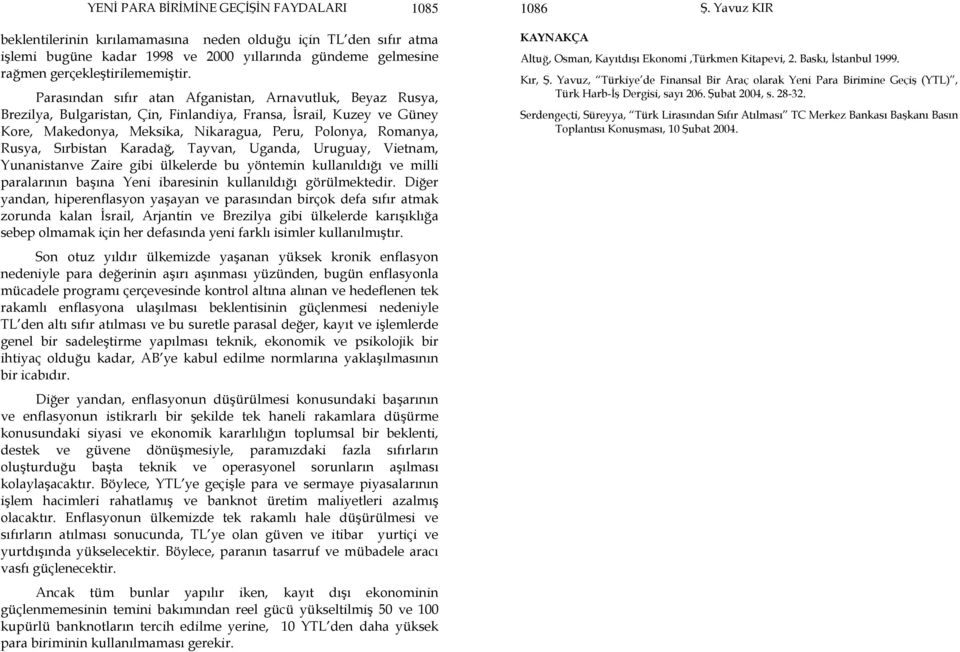 Parasından sıfır atan Afganistan, Arnavutluk, Beyaz Rusya, Brezilya, Bulgaristan, Çin, Finlandiya, Fransa, İsrail, Kuzey ve Güney Kore, Makedonya, Meksika, Nikaragua, Peru, Polonya, Romanya, Rusya,