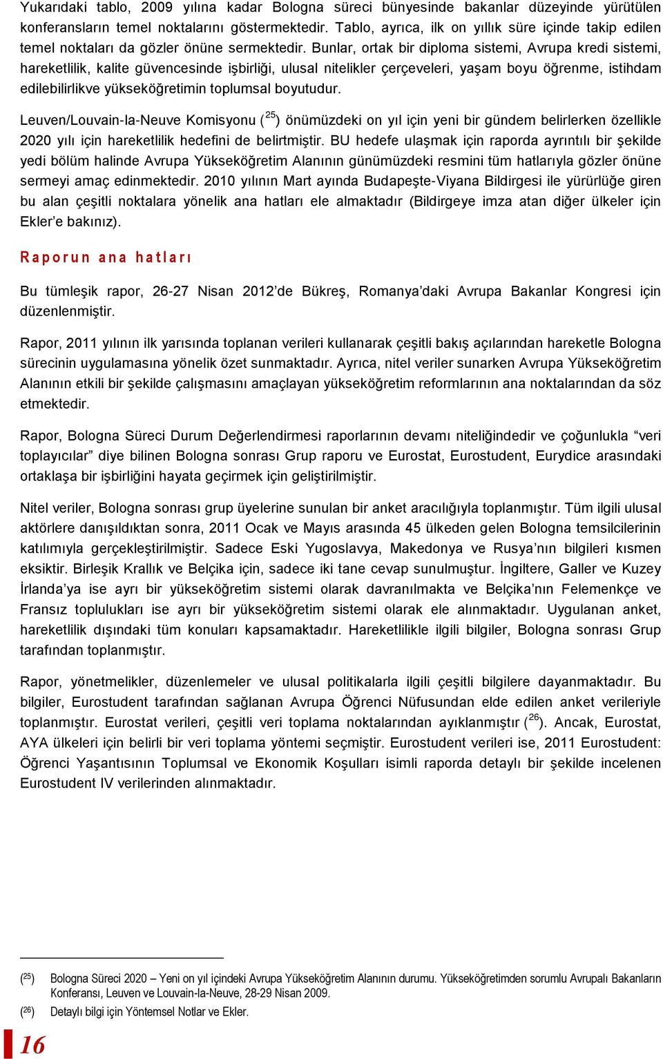 Bunlar, ortak bir diploma sistemi, Avrupa kredi sistemi, hareketlilik, kalite güvencesinde işbirliği, ulusal nitelikler çerçeveleri, yaşam boyu öğrenme, istihdam edilebilirlikve yükseköğretimin