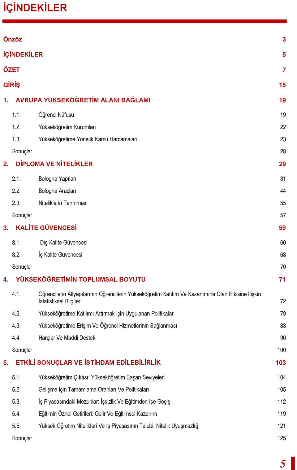 YÜKSEKÖĞRETİMİN TOPLUMSAL BOYUTU 71 4.1. Öğrencilerin Altyapılarının Öğrencilerin Yükseköğretim Katılım Ve Kazanımına Olan Etkisine İlişkin İstatistiksel Bilgiler 72 