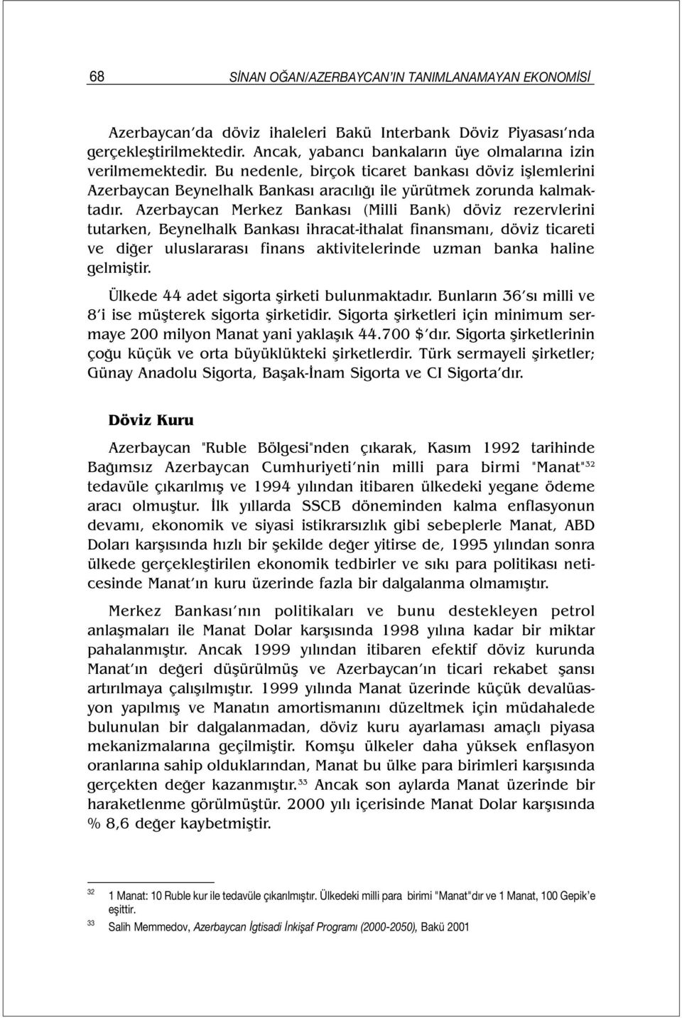 Azerbaycan Merkez Bankası (Milli Bank) döviz rezervlerini tutarken, Beynelhalk Bankası ihracat-ithalat finansmanı, döviz ticareti ve diğer uluslararası finans aktivitelerinde uzman banka haline