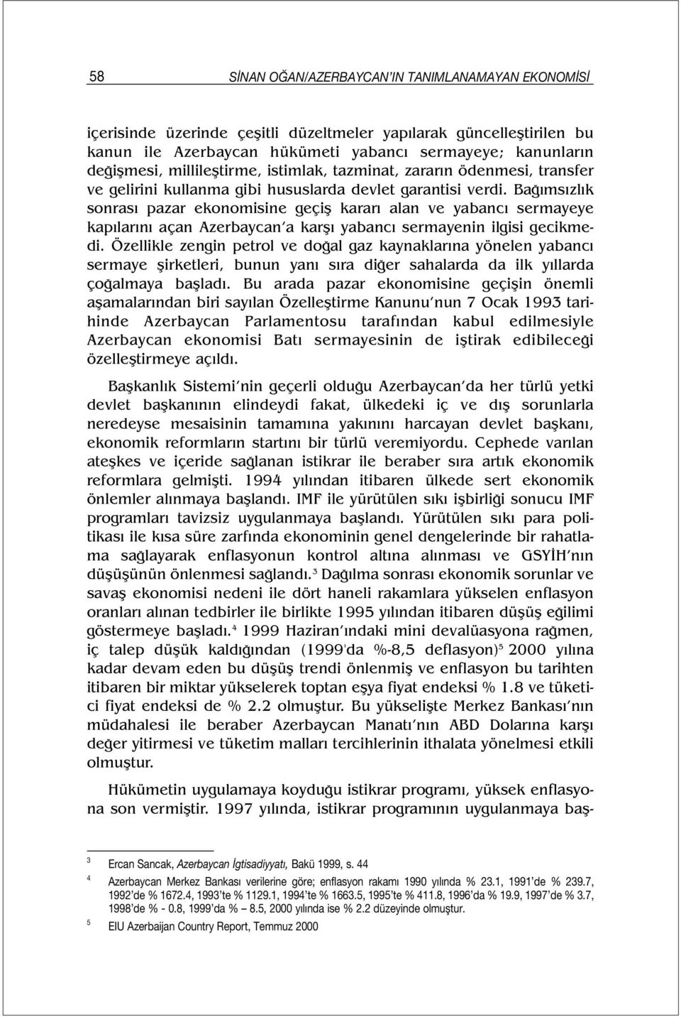 Bağımsızlık sonrası pazar ekonomisine geçiş kararı alan ve yabancı sermayeye kapılarını açan Azerbaycan a karşı yabancı sermayenin ilgisi gecikmedi.