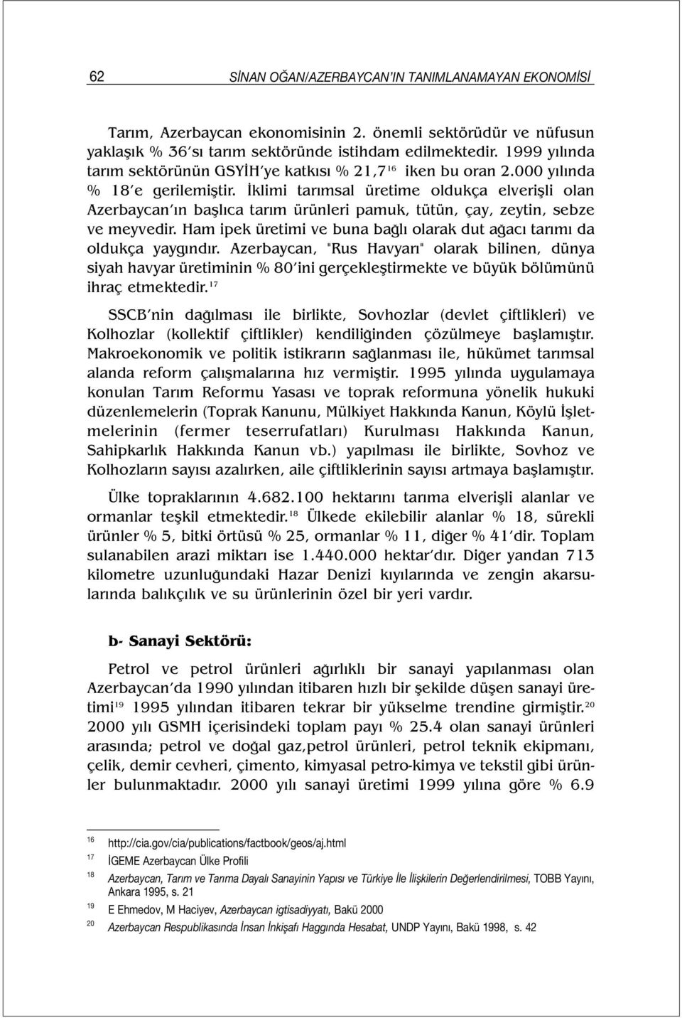 İklimi tarımsal üretime oldukça elverişli olan Azerbaycan ın başlıca tarım ürünleri pamuk, tütün, çay, zeytin, sebze ve meyvedir.