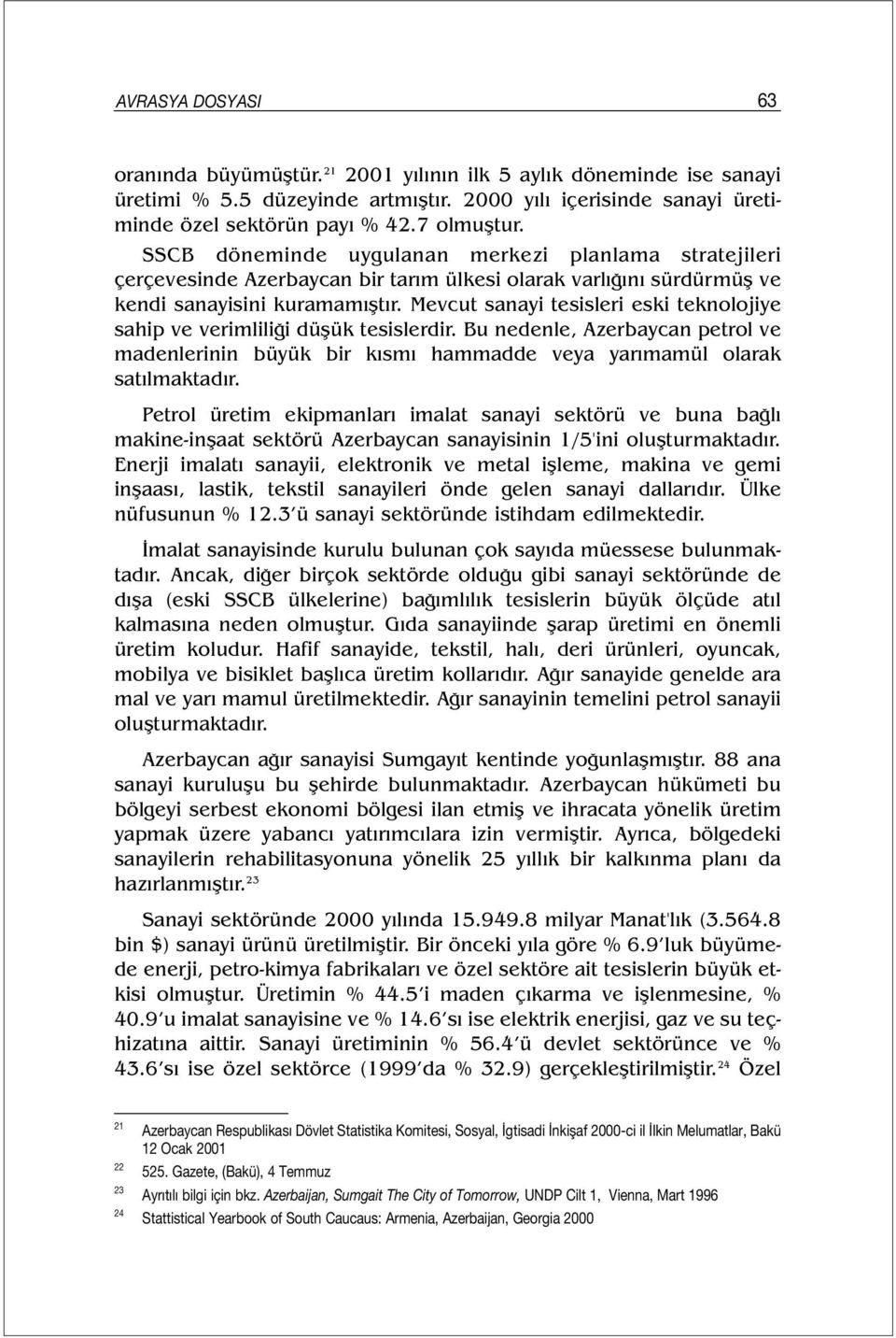 Mevcut sanayi tesisleri eski teknolojiye sahip ve verimliliği düşük tesislerdir. Bu nedenle, Azerbaycan petrol ve madenlerinin büyük bir kısmı hammadde veya yarımamül olarak satılmaktadır.