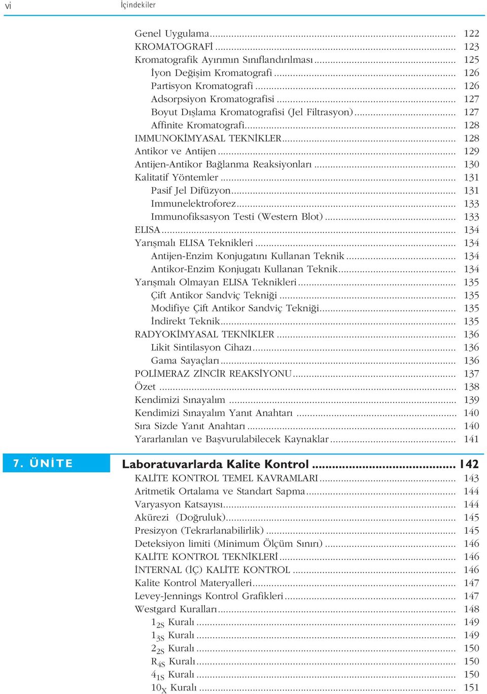 .. 130 Kalitatif Yöntemler... 131 Pasif Jel Difüzyon... 131 Immunelektroforez... 133 Immunofiksasyon Testi (Western Blot)... 133 ELISA... 134 Yar flmal ELISA Teknikleri.