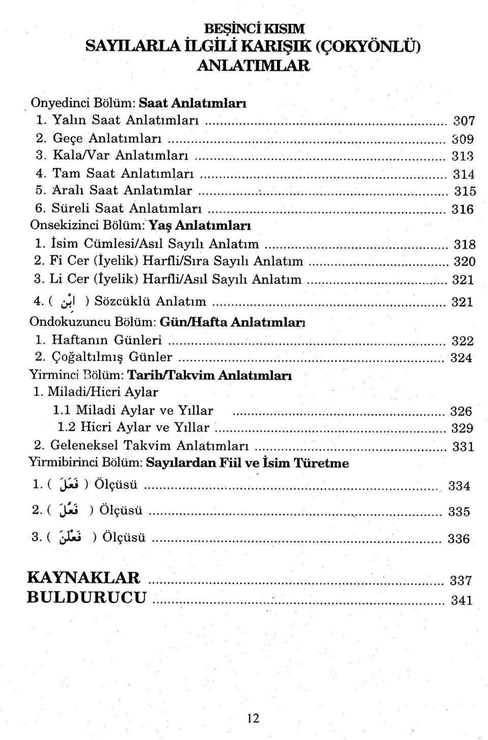 Fi Cer (İyelik) Harfli/Sıra Sayılı Anlatım 320 3. Li Cer (İyelik) Harfli/Asıl Sayılı Anlatım 321 4. ( ^1 ) Sözcüklü Anlatım 321 Ondokuzuncu Bölüm: Gün/Hafta Anlatımları 1. Haftanın Günleri 322 2.