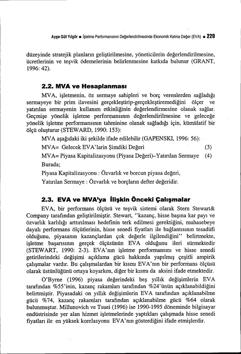 . 2.2. MVA ve Hesaplanması MV A, işletmenin, öz sermaye sahipleri ve borç verenlerden sağladığı sermayeye bir prim ilavesini gerçekleştirip-gerçekleştiremediğini ölçer ve yatırılan sermayenin