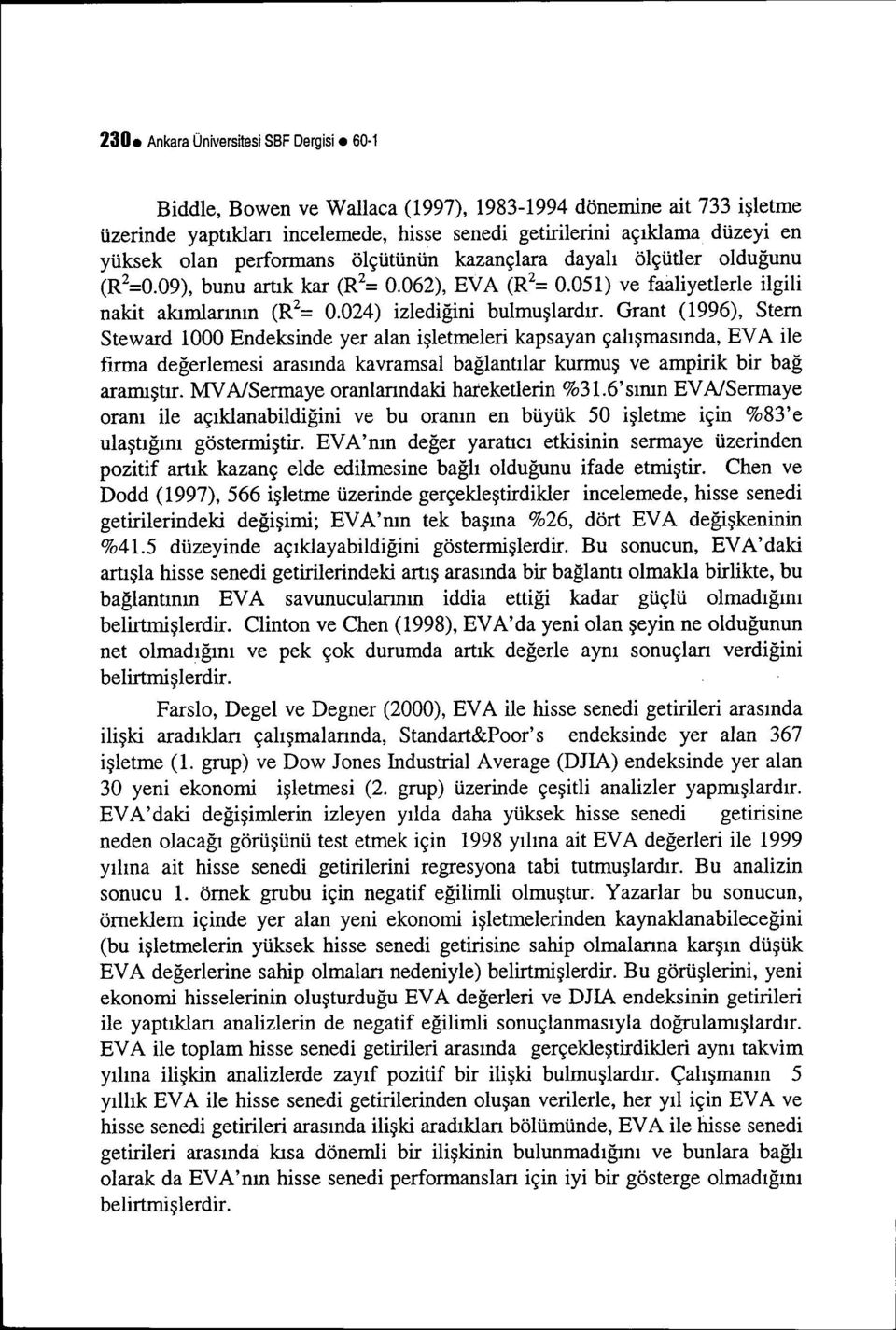 dayalı ölçütler olduğunu (R 2 =0.09), bunu artık kar (R 2 = 0.062), EVA (R 2 = 0.051) ve faaliyetlerle ilgili nakit akımlarının (R 2 = 0.024) izlediğini bulmuşlardır.