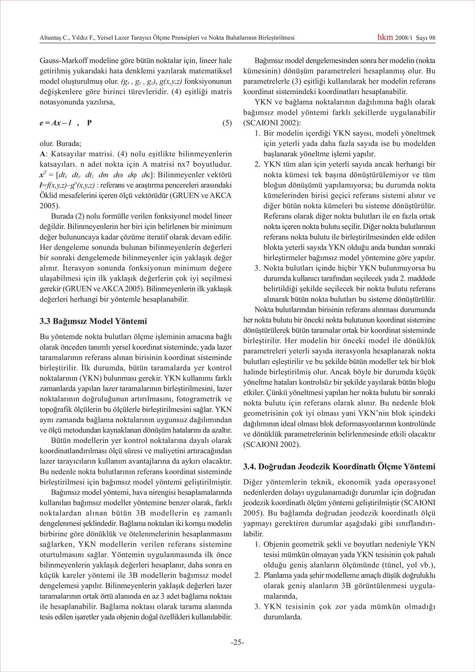 yazýlarak matematiksel model oluþturulmuþ olur. (g x, g y, g z), g(x,y,z) fonksiyonunun deðiþkenlere göre birinci türevleridir. (4) eþitliði matris notasyonunda yazýlýrsa, e = Ax l, P (5) olur.