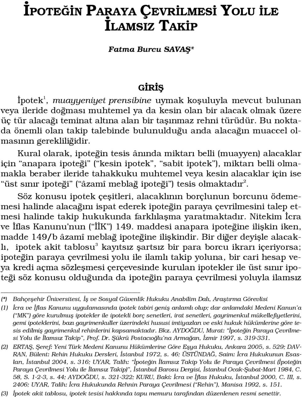 Kural olarak, ipote in tesis ân nda miktar belli (muayyen) alacaklar için anapara ipote i ( kesin ipotek, sabit ipotek ), miktar belli olmamakla beraber ileride tahakkuku muhtemel veya kesin