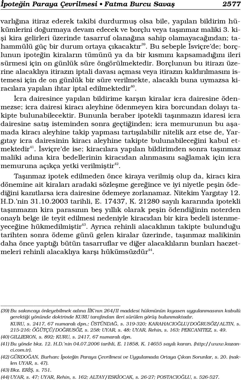 Bu sebeple sviçre de; borçlunun ipote in kiralar n tümünü ya da bir k sm n kapsamad n ileri sürmesi için on günlük süre öngörülmektedir.