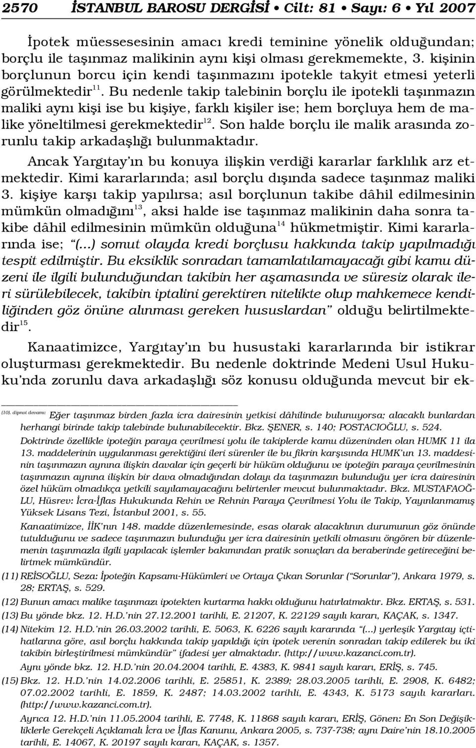 Bu nedenle takip talebinin borçlu ile ipotekli tafl nmaz n maliki ayn kifli ise bu kifliye, farkl kifliler ise; hem borçluya hem de malike yöneltilmesi gerekmektedir 12.