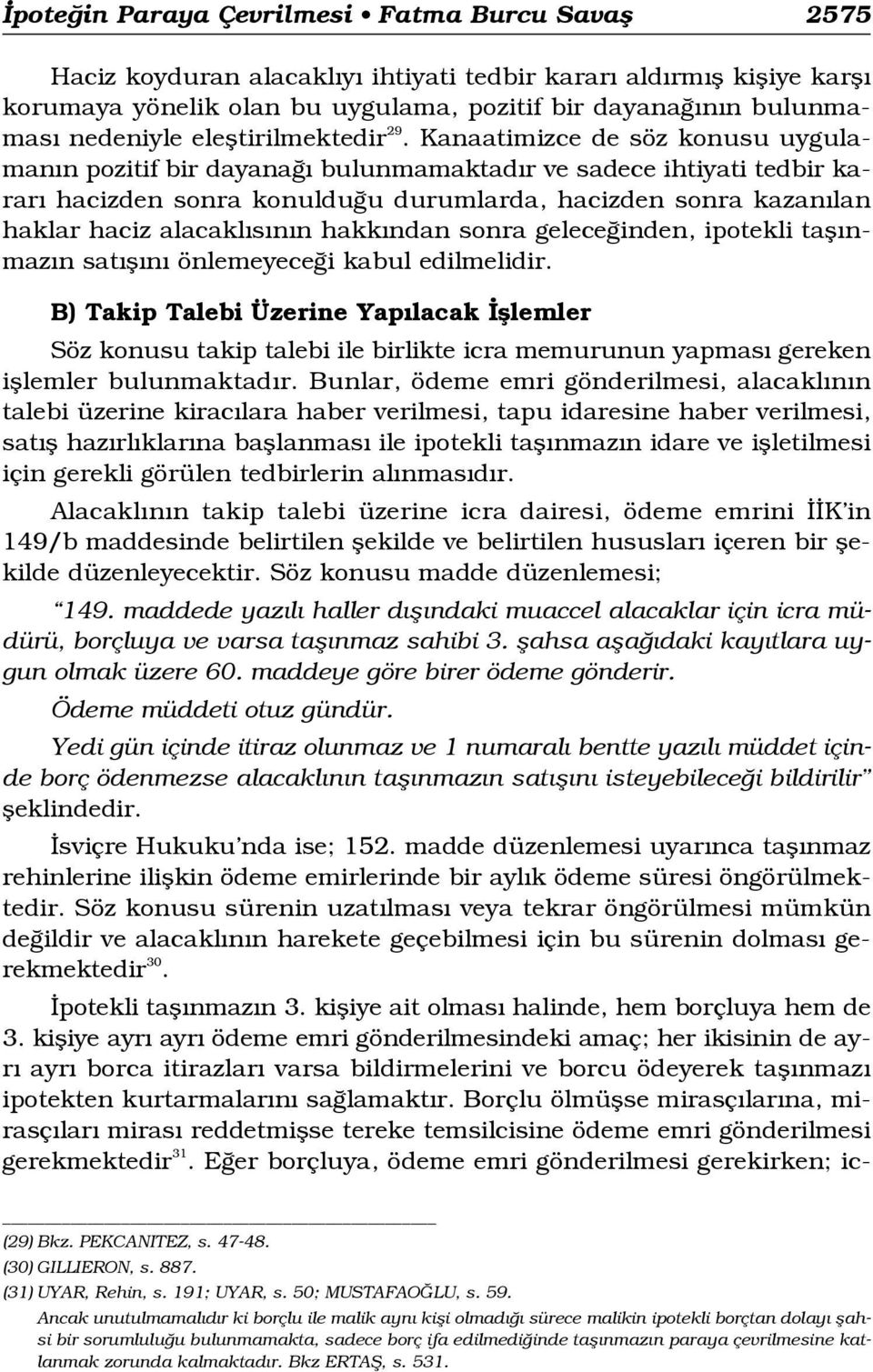 Kanaatimizce de söz konusu uygulaman n pozitif bir dayana bulunmamaktad r ve sadece ihtiyati tedbir karar hacizden sonra konuldu u durumlarda, hacizden sonra kazan lan haklar haciz alacakl s n n hakk