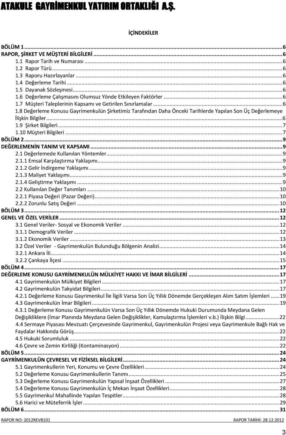 ..6 1.9 Şirket Bilgileri... 7 1.10 Müşteri Bilgileri... 7 BÖLÜM 2... 9 DEĞERLEMENİN TANIM VE KAPSAMI... 9 2.1 Değerlemede Kullanılan Yöntemler... 9 2.1.1 Emsal Karşılaştırma Yaklaşımı... 9 2.1.2 Gelir İndirgeme Yaklaşımı.