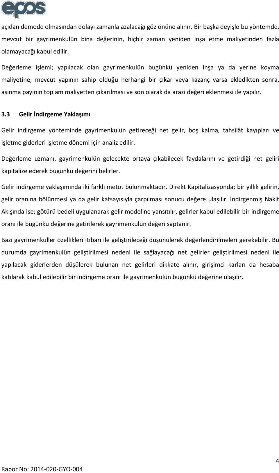 Değerleme işlemi; yapılacak olan gayrimenkulün bugünkü yeniden inşa ya da yerine koyma maliyetine; mevcut yapının sahip olduğu herhangi bir çıkar veya kazanç varsa ekledikten sonra, aşınma payının